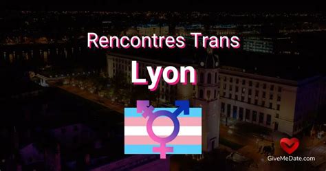 rencontre trans lyon|Rencontres Transgenre à Lyon : Guide Complet pour Faire des。